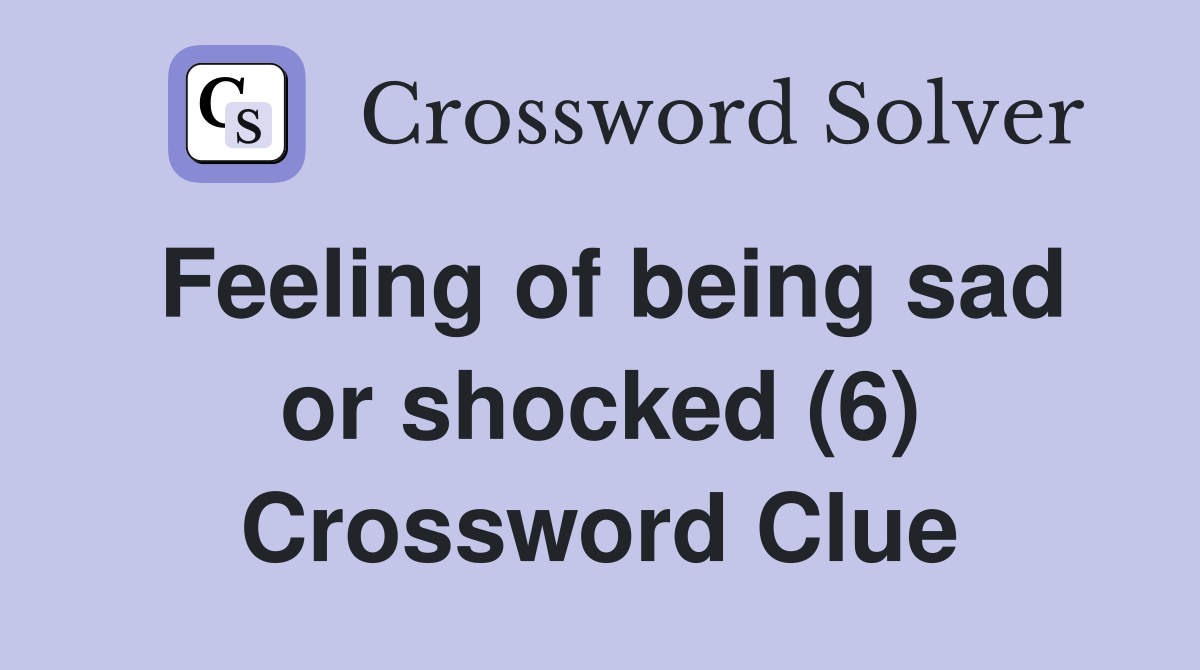 Feeling of being sad or shocked (6) Crossword Clue Answers